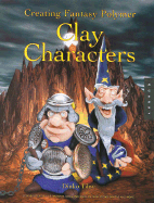 Creating Fantasy Polymer Clay Characters: Step-By-Step Trolls, Wizards, Dragons, Knights, Skeletons, Santa, and More!
