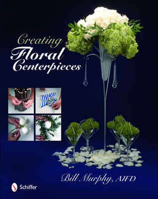Creating Floral Centerpieces - Murphy, Bill