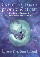 Creating Form from the Mist: The Wisdom of Women in Celtic Myth and Culture