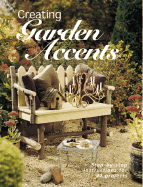 Creating Garden Accents: Step-By-Step Instructions for 22 Projects