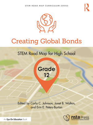 Creating Global Bonds, Grade 12: Stem Road Map for High School - Johnson, Carla C (Editor), and Walton, Janet B (Editor), and Peters-Burton, Erin E (Editor)
