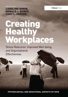 Creating Healthy Workplaces: Stress Reduction, Improved Well-being, and Organizational Effectiveness - Biron, Caroline, and Burke, Ronald J.