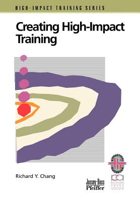 Creating High-Impact Training: A Practical Guide - Chang, Richard Y, Ph.D.