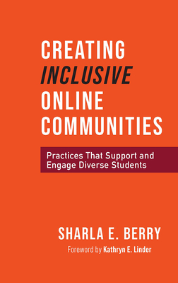 Creating Inclusive Online Communities: Practices that Support and Engage Diverse Students - Berry, Sharla