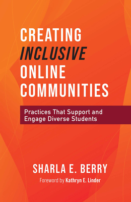 Creating Inclusive Online Communities: Practices that Support and Engage Diverse Students - Berry, Sharla