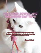 Creating Joyful and Engaging Cat Toys: An In-Depth Manual for Crafting Knitted and Felted Playthings with Detailed Steps for Making Fun Balls, Mice, and Spirals for Your Feline Friends