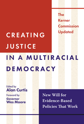 Creating Justice in a Multiracial Democracy: New Will for Evidence-Based Policies That Work - Curtis, Alan (Editor), and Moore, Wes (Foreword by)