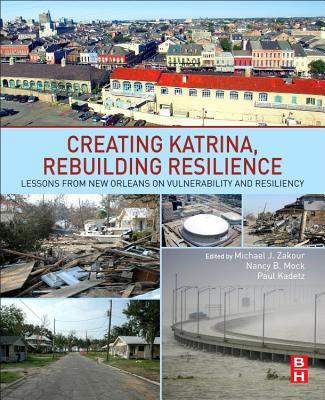 Creating Katrina, Rebuilding Resilience: Lessons from New Orleans on Vulnerability and Resiliency - Zakour, Michael J. (Editor), and Mock, Nancy (Editor), and Kadetz, Paul I. (Editor)