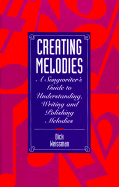Creating Melodies: A Songwriter's Guide to Understanding, Writing, and Polishing Melodies