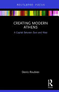 Creating Modern Athens: A Capital Between East and West