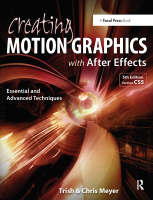 Creating Motion Graphics with After Effects: Essential and Advanced Techniques - Meyer, Chris, and Meyer, Trish