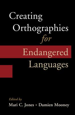Creating Orthographies for Endangered Languages - Jones, Mari C. (Editor), and Mooney, Damien (Editor)