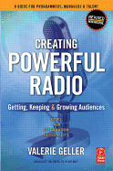 Creating Powerful Radio: Getting, Keeping and Growing Audiences News, Talk, Information & Personality Broadcast, Hd, Satellite & Internet - Geller, Valerie