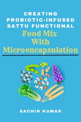 Creating Probiotic-infused Sattu Functional Food Mix With Microencapsulation - Kumar, Sachin