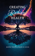 Creating Radiant Health: Keys to Releasing the Healing Power Within