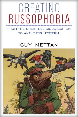Creating Russophobia: From the Great Religious Schism to Anti-Putin Hysteria - Mettan, Guy