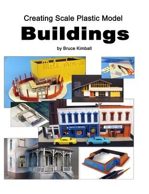 Creating Scale Plastic Buildings: Assembling Model Buildings for fun - Kimball, Bruce