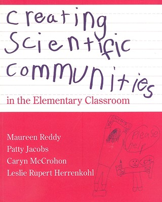 Creating Scientific Communities in the Elementary Classroom - Reddy, Maureen, and McCrohon, Caryn, and Herrenkohl, Leslie R