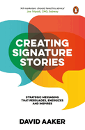 Creating Signature Stories: Strategic Messaging That Persuades, Energizes and Inspires