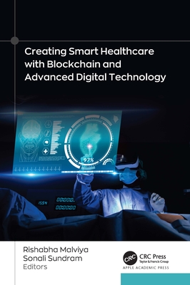 Creating Smart Healthcare with Blockchain and Advanced Digital Technology - Malviya, Rishabha (Editor), and Sundram, Sonali (Editor)