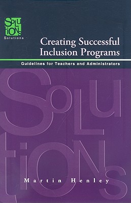 Creating Successful Inclusion Programs: Guidelines for Teachers and Administrators - Henley, Martin