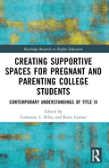 Creating Supportive Spaces for Pregnant and Parenting College Students: Contemporary Understandings of Title IX