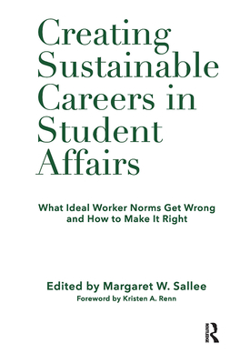 Creating Sustainable Careers in Student Affairs: What Ideal Worker Norms Get Wrong and How to Make It Right - Sallee, Margaret (Editor)
