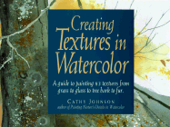 Creating Textures in Watercolor: A Guide to Painting 83 Textures from Grass to Glass to Tree Bark to Fur - Johnson, Cathy Ann