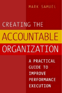 Creating the Accountable Organization: A Practical Guide to Improve Performace Execution - Samuel, Mark