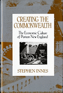 Creating the Commonwealth: The Economic Culture of Puritan New England