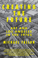 Creating the Future: Art and Los Angeles in the 1970s