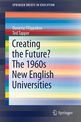 Creating the Future? the 1960s New English Universities - Filippakou, Ourania, and Tapper, Ted