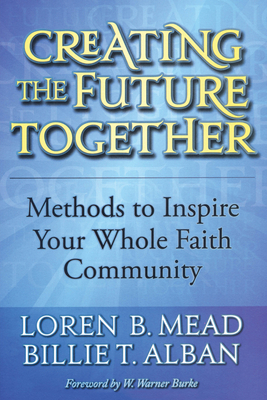 Creating the Future Together: Methods to Inspire Your Whole Faith Community - Mead, Loren B, and Alban, Billie T