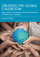 Creating the Global Classroom: Approaches to Developing the Next Generation of World Savvy Students