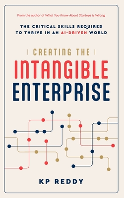 Creating the Intangible Enterprise: The Critical Skills Required to Thrive in an AI-Driven World - Reddy, Kp