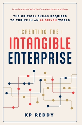 Creating the Intangible Enterprise: The Critical Skills Required to Thrive in an AI-Driven World - Reddy, Kp