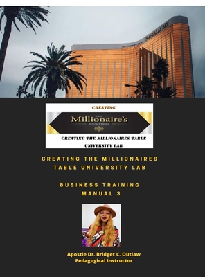 Creating The Millionaires Table University Lab Business Curriculum - Manual 3 - Outlaw, Apostle Bridget, Dr.