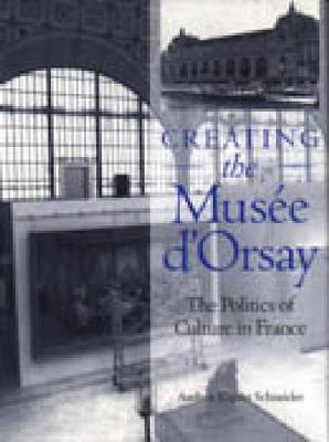Creating the Musee D'Orsay - Schneider, Andrea Kupfer