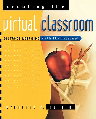 Creating the Virtual Classroom: Distance Learning with the Internet - Porter, Lynnette R, and Porter, Jessica