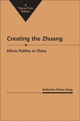 Creating the Zhuang: Ethnic Politics in China - Kaup, Katherine Palmer