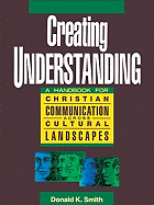 Creating Understanding: A Handbook for Christian Communication Across Cultural Landscapes
