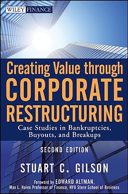Creating Value Through Corporate Restructuring: Case Studies in Bankruptcies, Buyouts, and Breakups - Gilson, Stuart C, and Altman, Edward I (Foreword by)