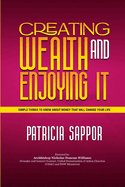 Creating Wealth and Enjoying It: Simple Things to Know About Money That Will Change Your Life