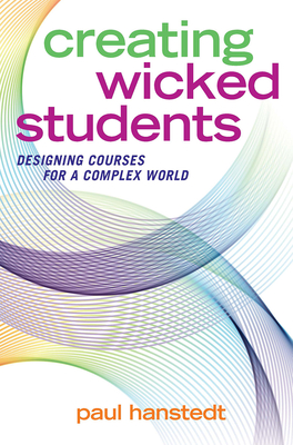Creating Wicked Students: Designing Courses for a Complex World - Hanstedt, Paul