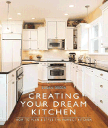 Creating Your Dream Kitchen: How to Plan and Style the Perfect Space - Breen, Susan