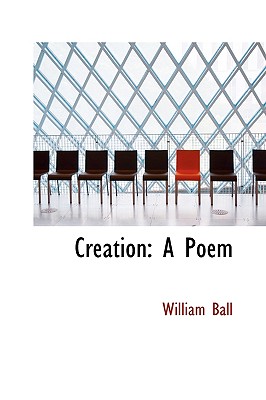 Creation: A Poem - Ball, William