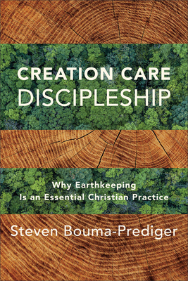 Creation Care Discipleship: Why Earthkeeping Is an Essential Christian Practice - Bouma-Prediger, Steven