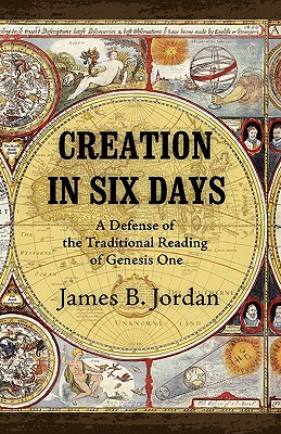Creation in Six Days: A Defense of the Traditional Reading of Genesis One - Jordan, James B