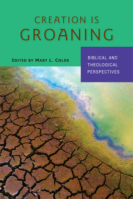 Creation Is Groaning: Biblical and Theological Perspectives - Coloe, Mary L