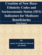 Creation of New Race-Ethnicity Codes and Socioeconomic Status (SES) Indicators for Medicare Beneficiaries: Final Report